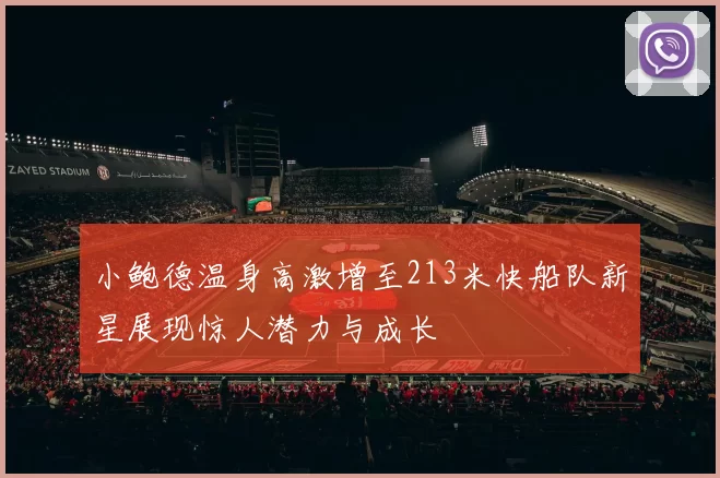 小鲍德温身高激增至213米快船队新星展现惊人潜力与成长